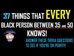 Take our quiz to test your . The Black People Quiz 37 Trivia Questions That All Black People Between 35 And 50 Should Know Youtube