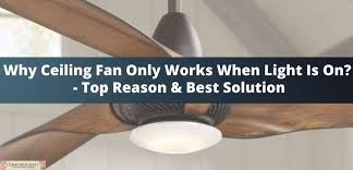 Why Ceiling Fan Only Works When Light