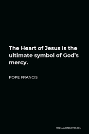 First and foremost, mercy's ultimate ability is changing. Pope Francis Quote The Heart Of Jesus Is The Ultimate Symbol Of God S Mercy