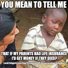 Nothing in this life is permanent, but the security of your future and your health is must. 30 Hilarious Life Insurance Memes Must See Memes So Funny