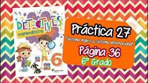 Maybe you would like to learn more about one of these? Pagina 36 Detectives Matematicos 6 Grado Practica 27 Sistema Ingles Y Sistema Internacional Youtube