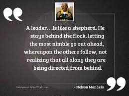 The loyalty and love seem to go both ways! A Leader Is Like A Inspirational Quote By Nelson Mandela