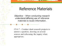 Find out information about reference material. Reference Materials Objective When Conducting Research Understand Differing Use Of Reference Materials To Locate Information Cs 6 7 Conduct Short Ppt Video Online Download