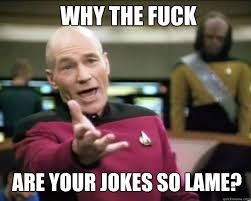 WHY THE FUCK are your jokes so lame? - Why the fuck - quickmeme via Relatably.com