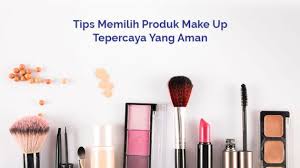 tips memilih produk make up tepercaya