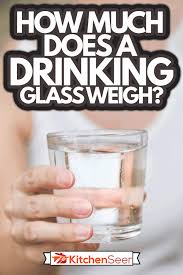 How Much Does A Drinking Glass Weigh