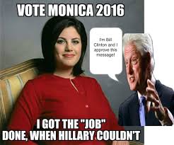 Vote Monica Lewinsky 2016 When Bill Clinton Wanted A Job Done He.