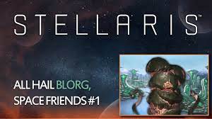 Stellaris - All hail Blorg, Space Friends #01 - YouTube