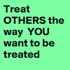 Treat Others How You Would like To Be Treated