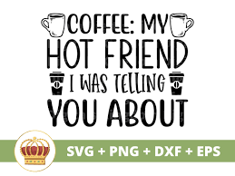 Coffee My Hot Friend I Was Telling You About SVG Funny - Etsy
