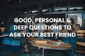 Hey i'm new but this was kind of boring. 100 Good Personal Deep Questions To Ask Your Best Friend