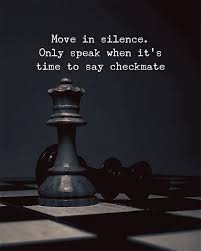 In formal games, it is usually considered good etiquette to resign an inev. Move In Silence Only Speak When Its Time To Say Checkmate Words Quotes Life Quotes Wise Quotes