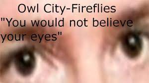 Videoyu indir (download this video). Fireflies But Almost Every Lyric Is Replaced With You Would Not Believe Your Eyes Youtube