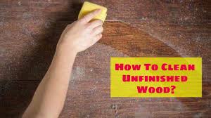 how to clean unfinished wood you