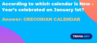 Challenge them to a trivia party! According To Which Calendar Is New Year S Celebrated On January 1st Trivia Net