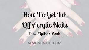 how to get ink off acrylic nails these