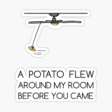 A tornado flew around my room before you came being the first (giving a fantastical excuse for a messy room). A Potato Flew Stickers Redbubble