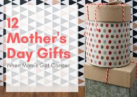 day gift ideas when mom s got cancer