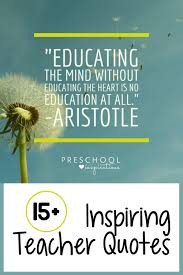 Here are some of the best quotes on education that will inspire any age group — from a kid to a college student to a teacher: Inspiring Teacher Quotes Preschool Inspirations