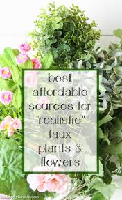 Faux flowers are not like the ones you remember your mom and grandmother using! Best Affordable Sources For Realistic Faux Plants Flowers The Happy Housie