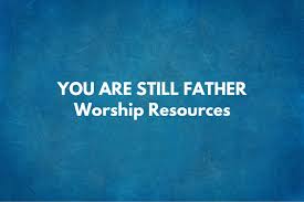 You Are Still Father Worship Resources Best New Worship