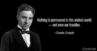 Don't stress yourself too much because no matter how bad the situation is… it will change. Charlie Chaplin Quote Nothing Is Permanent Goalcast