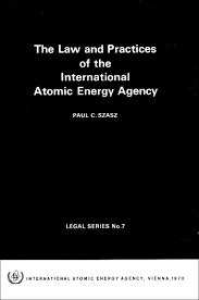 the law and practices of the international atomic energy agency iaea legal series no 7