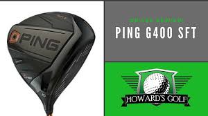 2018 ping g400 sft driver review get