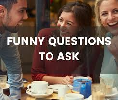 funny questions to ask get ready for