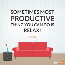 Wishing you a very happy bi. Sometimes The Most Productive Thing You Can Do Is To Sit Back And Relax Relax Quotes Couch Sofa Calm Home Relax Quotes Sit Back And Relax Relax