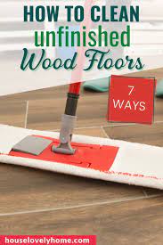 7 ways to clean unfinished wood floors