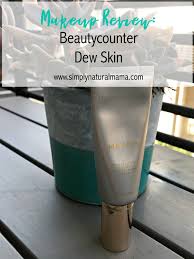 Makeup Review Beautycounter Dew Skin Simplynaturalmama
