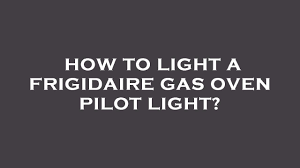 frigidaire gas oven pilot light