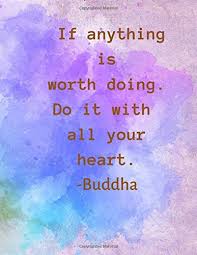 That's why people are so cynical about it. Amazon Com If Anything Is Worth Doing Do It With All Your Heart Buddha A Classic Inspirational Motivational Buddha Quote Notebook Journal Cute Notebooks Ruled Art Quote Notebook Composition Book