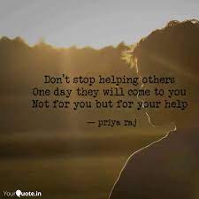 The purpose of life is not to be happy but to help the needy. Don T Stop Helping Others Quotes Writings By Priya Raj Yourquote