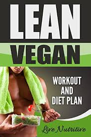 Vegan Diet Lean Vegan Work Out Diet Plan 25 Healthy Vegan Recipes For Weight Loss Boundless Energy A Lean Body Vegan Bodybuilding Vegan