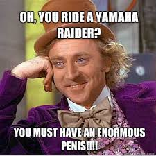 Oh, you ride a Yamaha Raider? you must have an enormous penis ... via Relatably.com