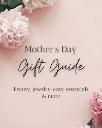 the perfect mother s day gift guide you