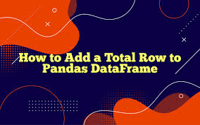 how to add a total row to pandas dataframe