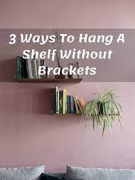 3 Ways To Hang A Shelf Without Brackets