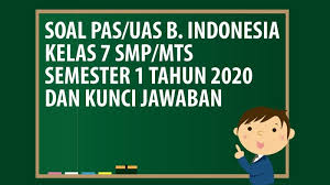 Dengan adanya perubahan atau revisi ini diharapkan baik siswa atau guru akan memiliki wawasan yang lebih luas lagi sehingga pendidikan yang ada di indonesia akan mampu bersaing dalam dunia internasional. Soal Pas Uas Bahasa Indonesia Kelas 7 Smp Mts Semester 1 Tahun 2020 Andronezia