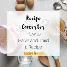 Recipe Converter How To Halve And Third A Recipe