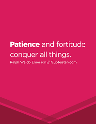 Know another quote from fortitude? Patience And Fortitude Conquer All Things Patience Quotes Inspirational Quotes Life Quotes
