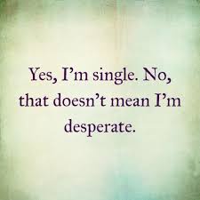 yes i am single but desperate i am