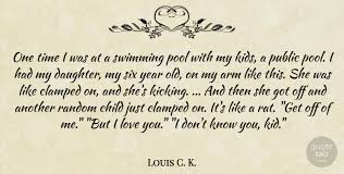 Here we collect these captions and quotes for swimming and pool pictures from different sources, that you can easily find some caption for your post very easily. Louis C K One Time I Was At A Swimming Pool With My Kids A Public Quotetab