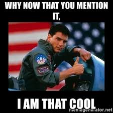 Why Now that you mention it, I am that cool - Top Gun Thumbs Up | Meme  Generator