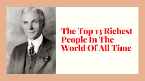 There are some insanely wealthy keep scrolling to see, in order of least rich (if you can call it that…) to most rich, the current list of the. The Top 13 Richest People In The World Of All Time