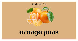 orange puns to squeeze out a laugh