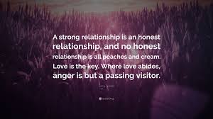 None goes his way alone. Jerry Spinelli Quote A Strong Relationship Is An Honest Relationship And No Honest Relationship Is All Peaches And Cream Love Is The Key W