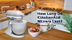how long do kitchenaid mixers last is